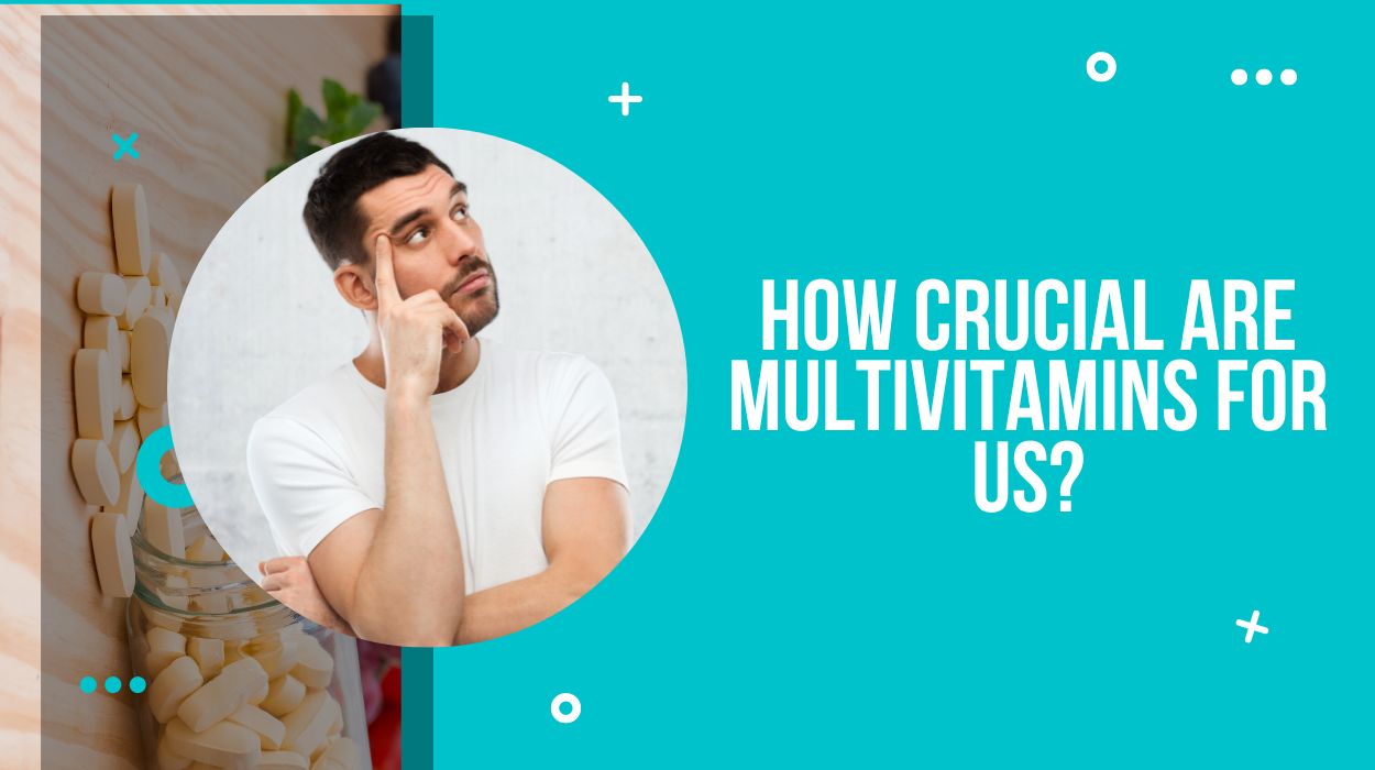 How Crucial Are Multivitamins For Us?