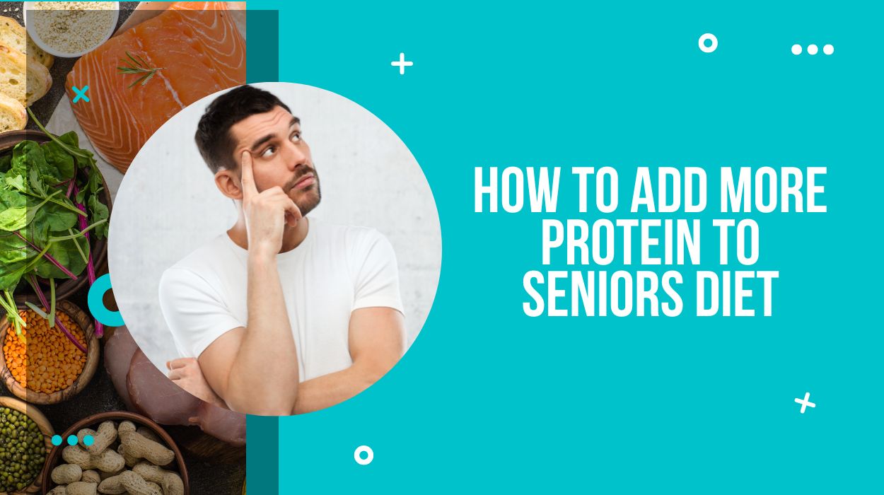 How To Add More Protein To Seniors Diet