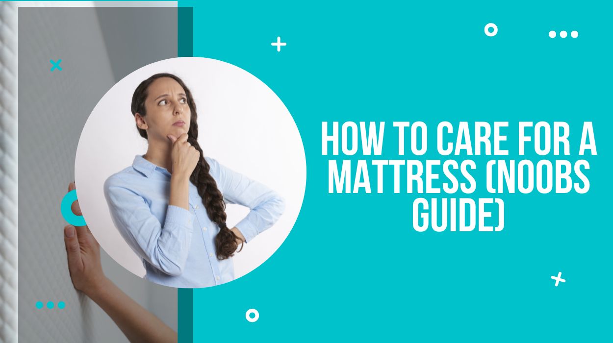 How To Care For A Mattress (Noobs Guide)