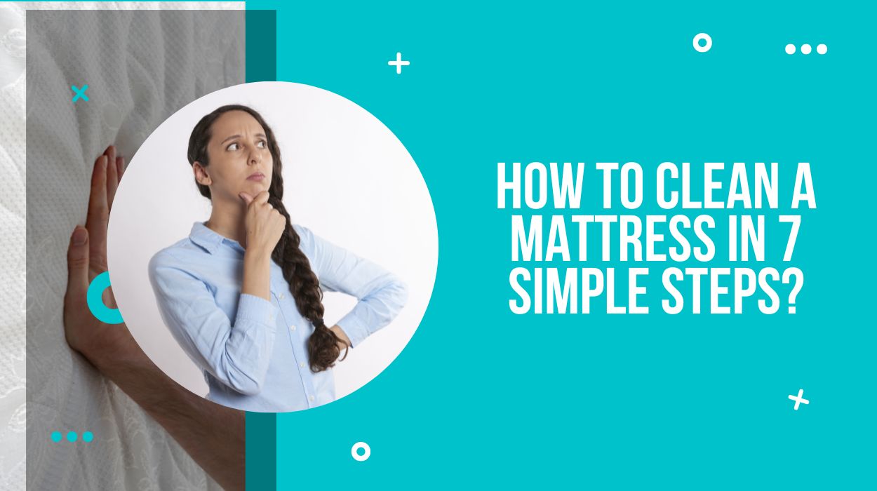 How To Clean A Mattress In 7 Simple Steps?