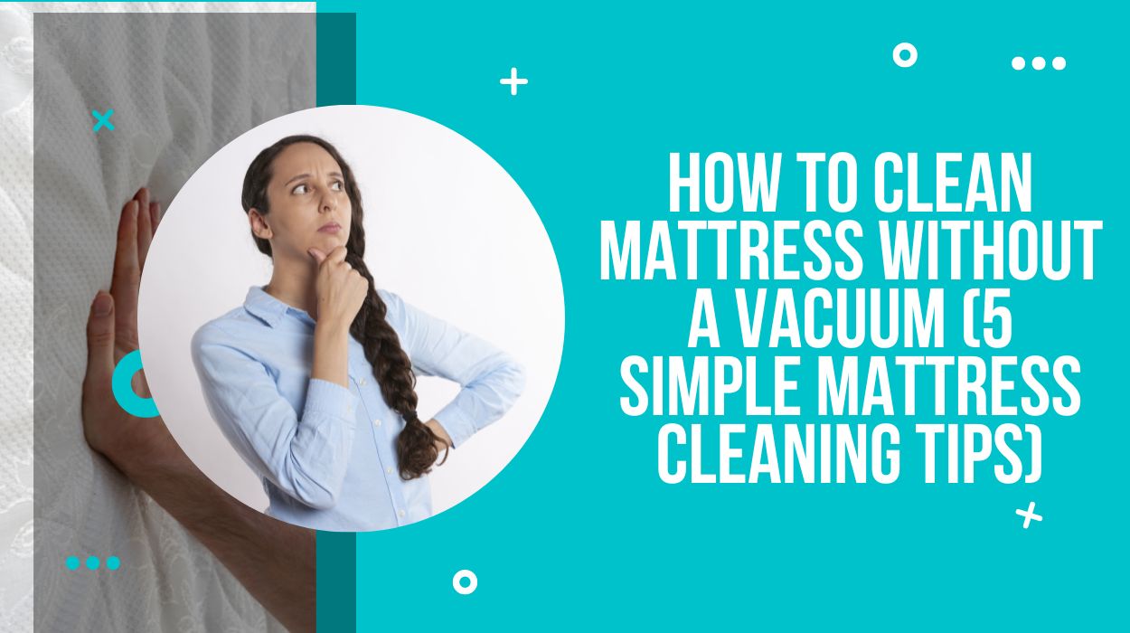 How To Clean Mattress Without A Vacuum (5 Simple Mattress Cleaning Tips)