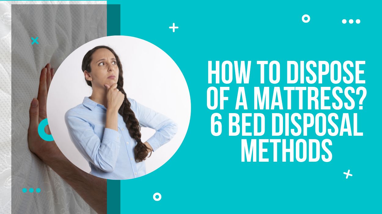 How To Dispose Of A Mattress? 6 Bed Disposal Methods