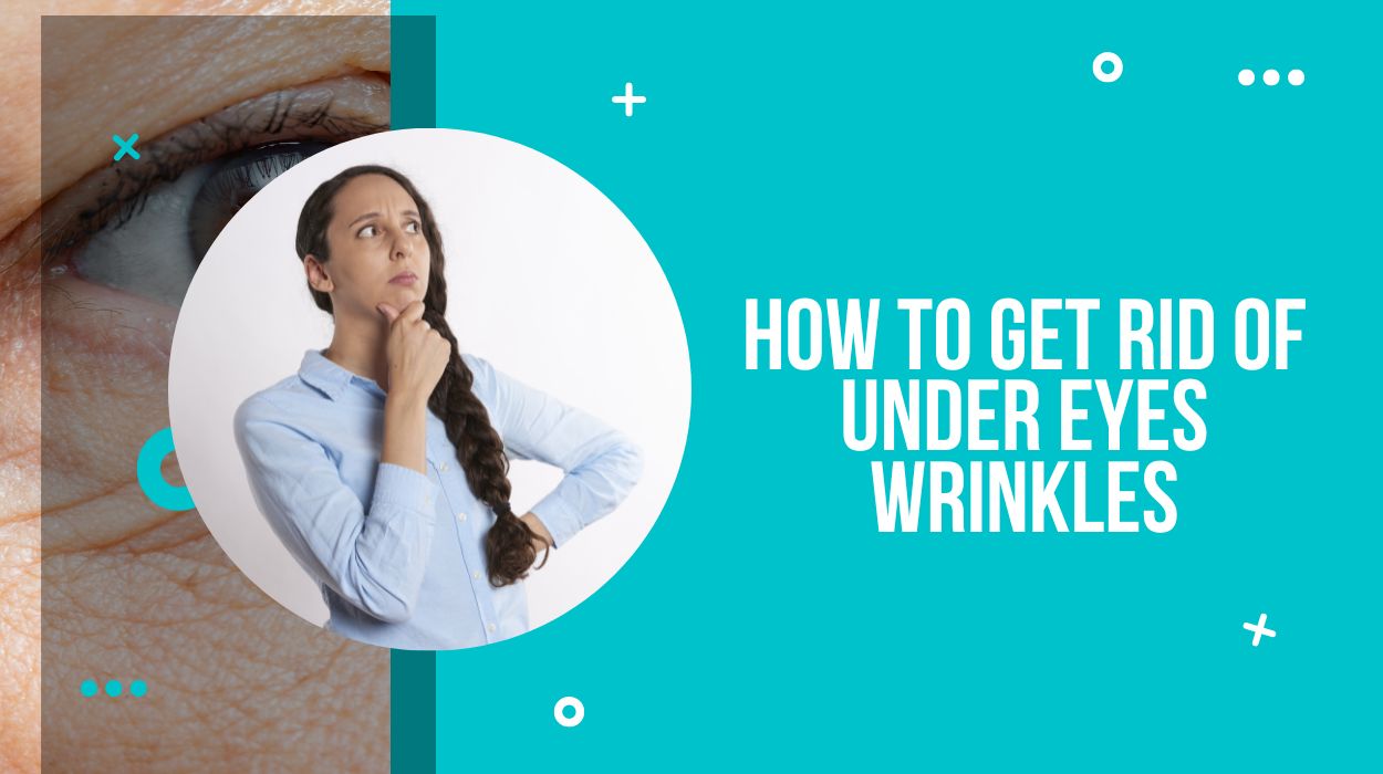 How To Get Rid Of Under Eyes Wrinkles
