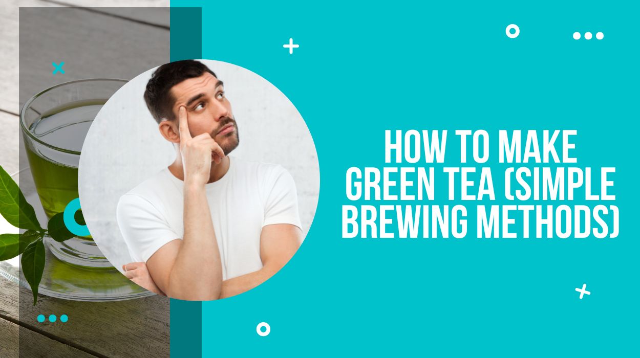 How To Make Green Tea (Simple Brewing Methods)