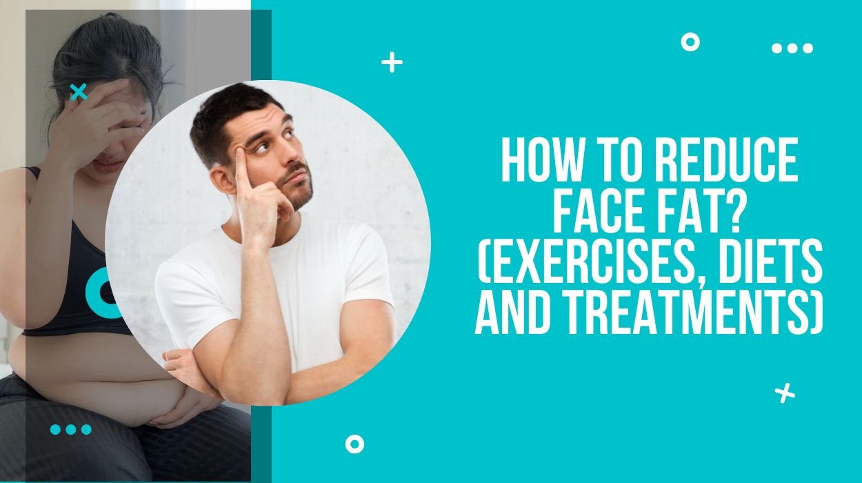 How To Reduce Face Fat? (Exercises, Diets And Treatments)