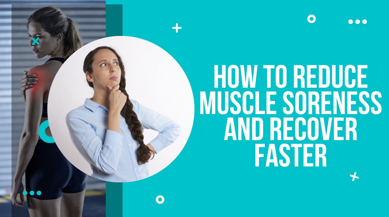 How To Reduce Muscle Soreness And Recover Faster
