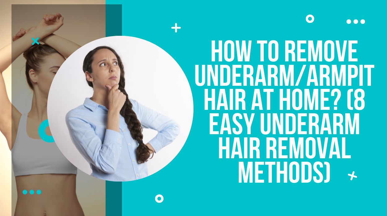 How To Remove Underarm/Armpit Hair At Home? (8 Easy Underarm Hair Removal Methods)