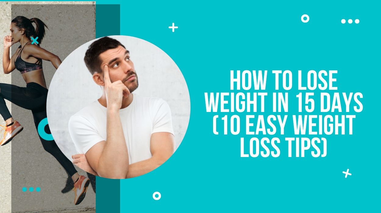 How to Lose Weight in 15 Days (10 Easy Weight Loss Tips)