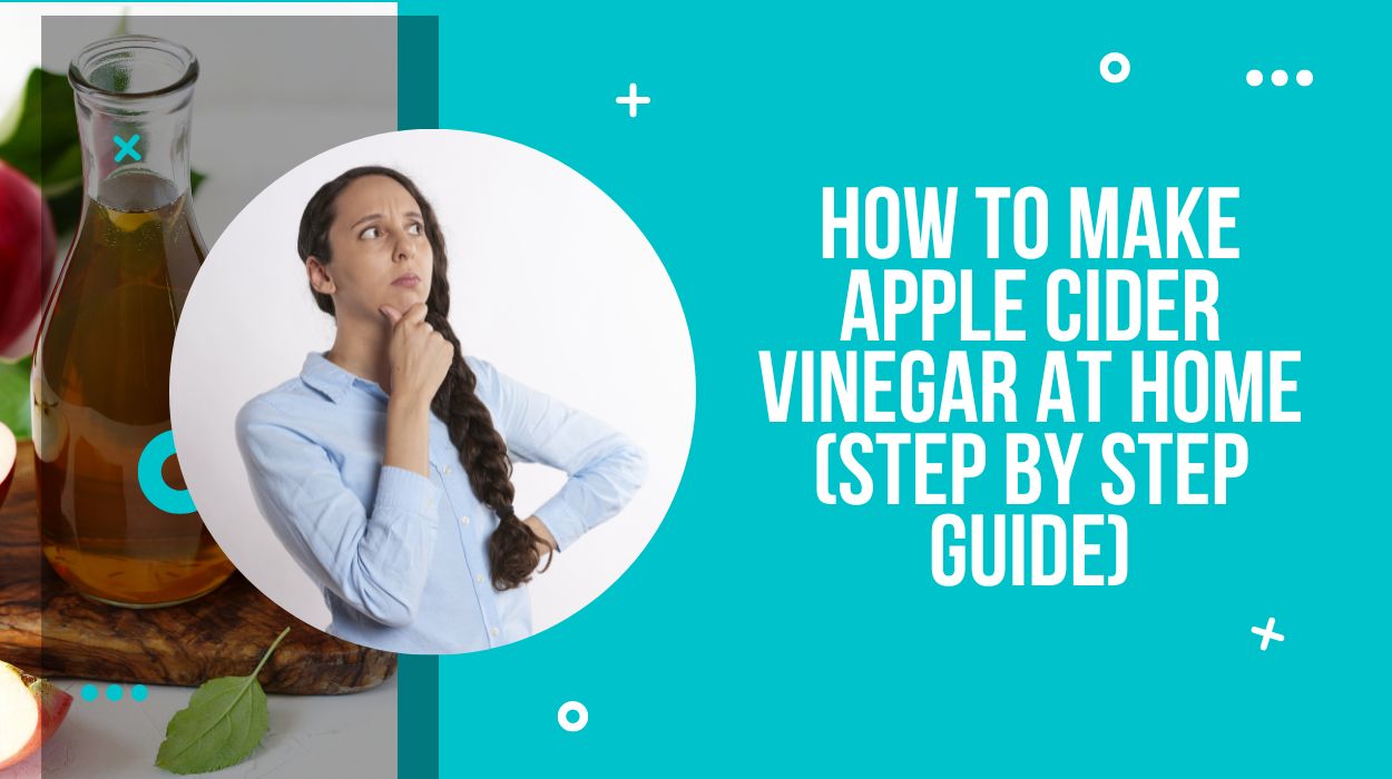 How to Make Apple Cider Vinegar at Home (Step By Step Guide)