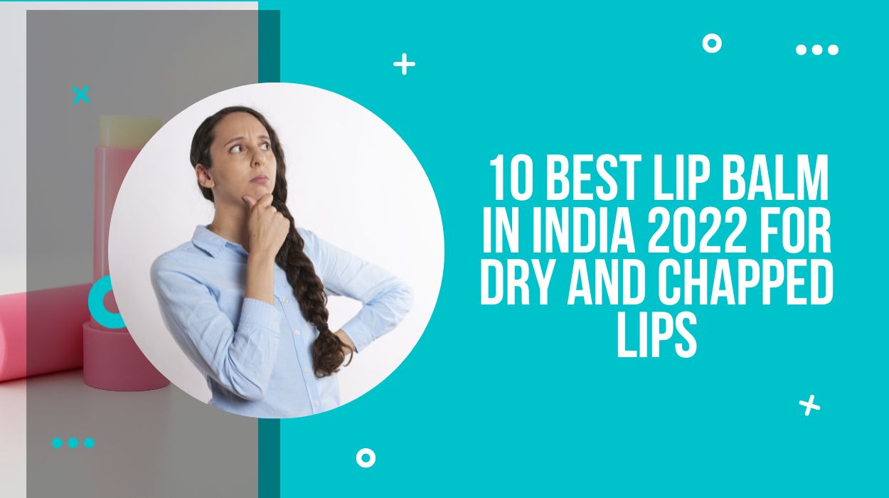 10 Best Lip Balm In India 2022 For Dry And Chapped Lips