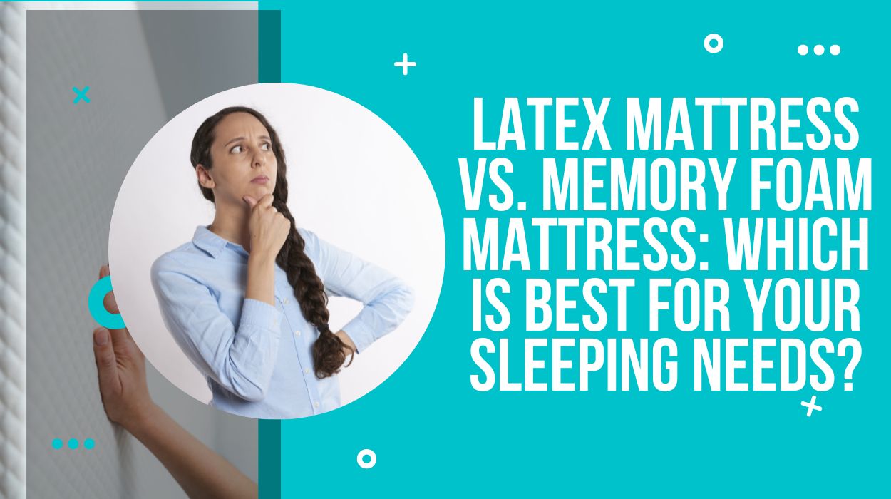 Latex Mattress vs. Memory Foam Mattress: Which Is Best For Your Sleeping Needs?