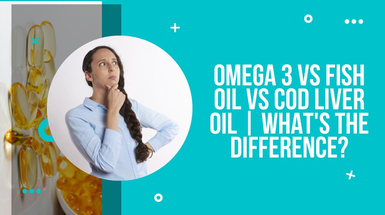 Omega 3 vs Fish Oil vs Cod Liver Oil | What's the Difference?