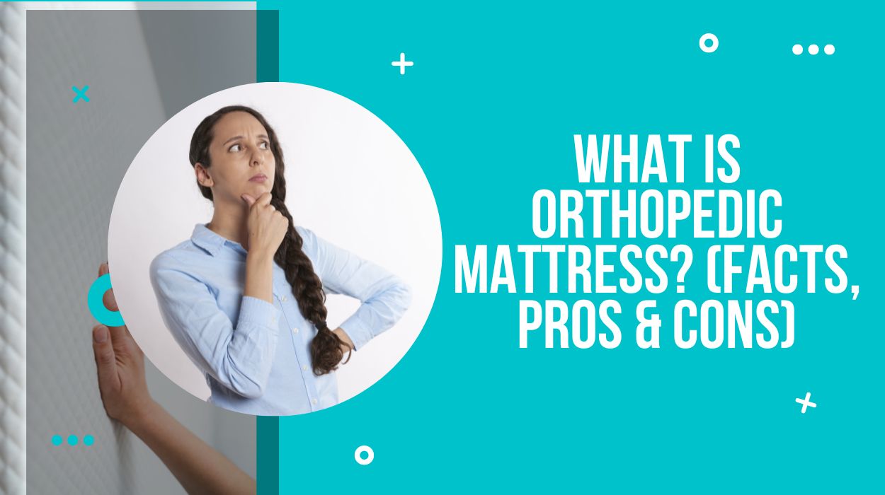 What is Orthopedic Mattress? (Facts, Pros & Cons)