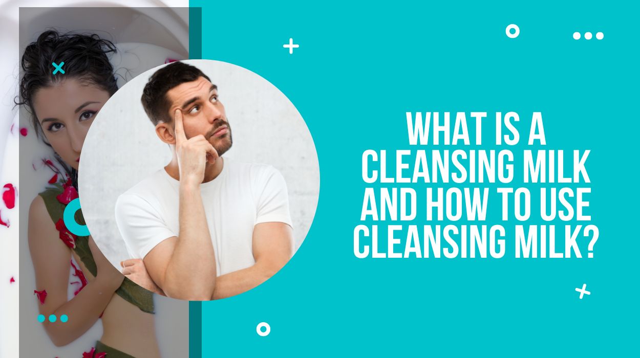 What is a cleansing milk and how to use cleansing milk?