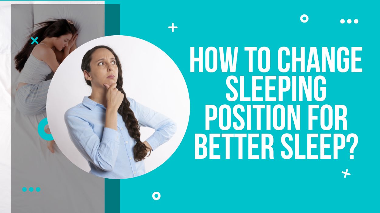 How To Change Sleeping Position For Better Sleep?