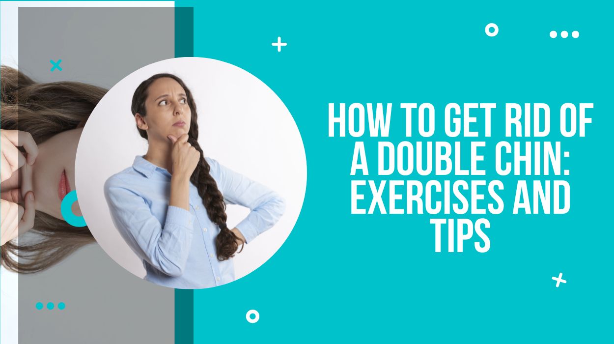 How To Get Rid Of A Double Chin: Exercises And Tips