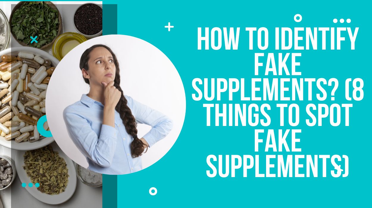 How To Identify Fake Supplements? (8 Things To Spot Fake Supplements)