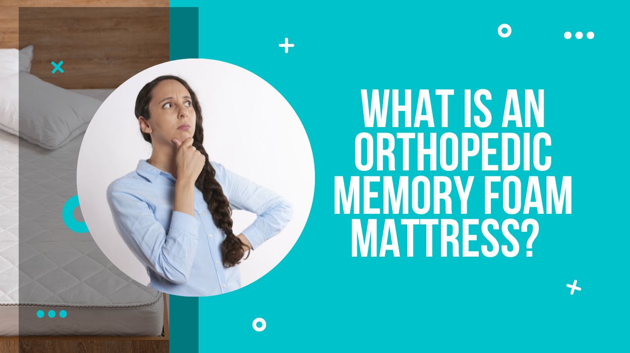 What Is An Orthopedic Memory Foam Mattress? (8 Amazing Benefits Of Orthopedic Memory Foam Mattress)
