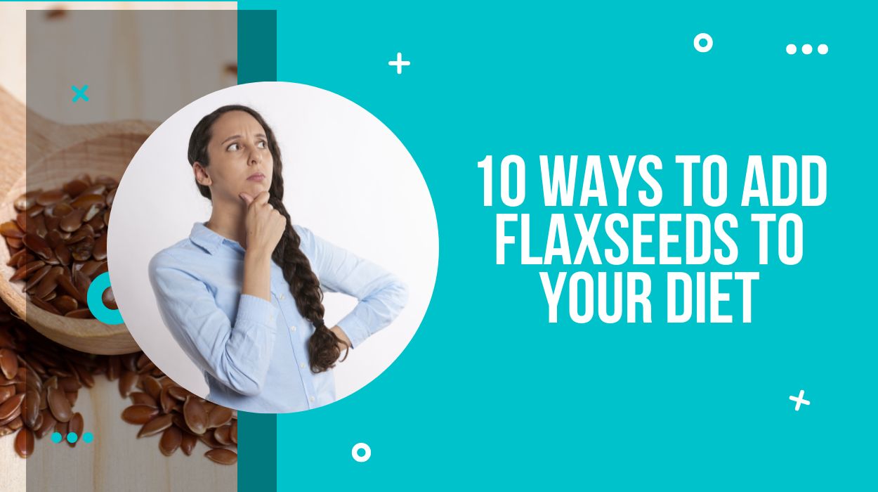 10 Ways to Add Flaxseeds to Your Diet