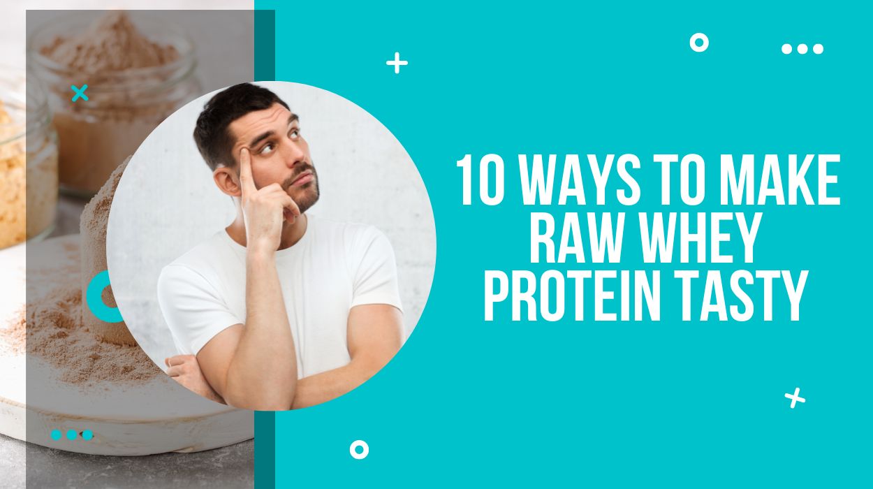 10 Ways to Make Raw Whey Protein Tasty