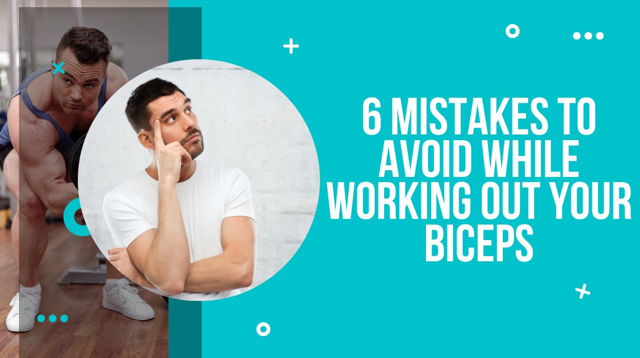 6 Mistakes to Avoid While Working Out Your Biceps