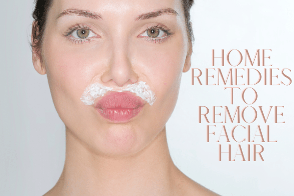 Home remedies to remove facial hair
