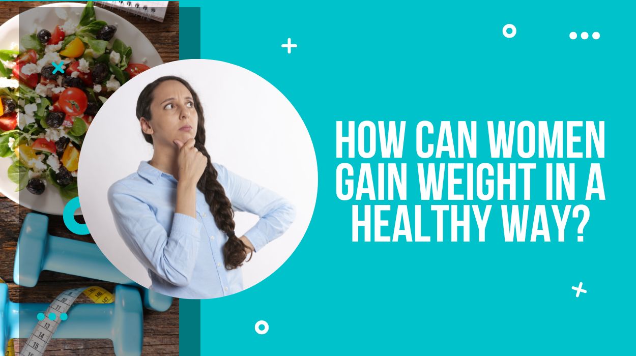 How Can Women Gain Weight in A Healthy Way?