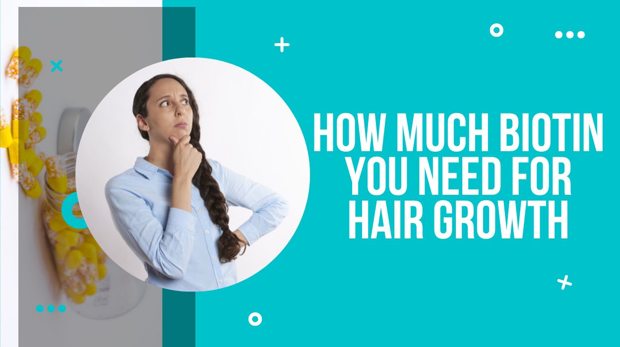 How Much Biotin You Need For Hair Growth