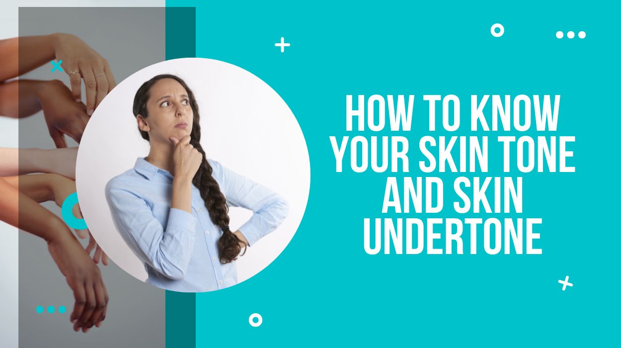 How To Know Your Skin Tone and Skin Undertone