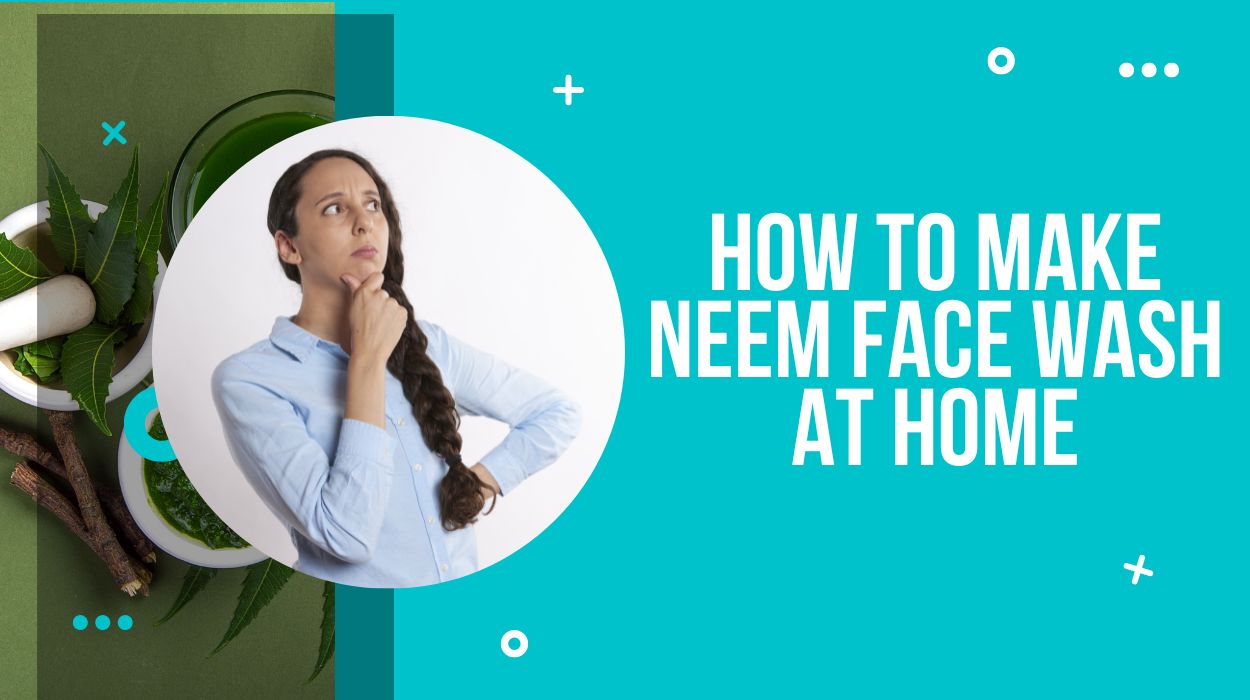 How To Make Neem Face Wash At Home