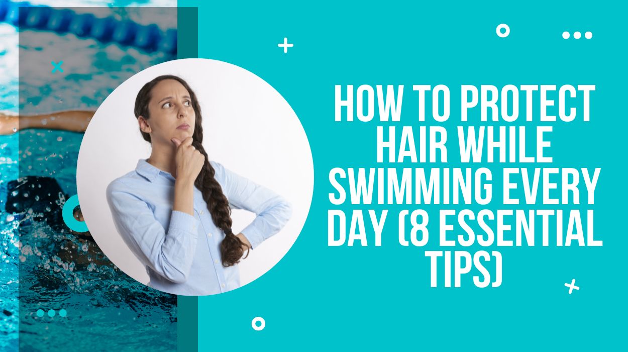 How To Protect Hair While Swimming Every Day (8 Essential Tips)