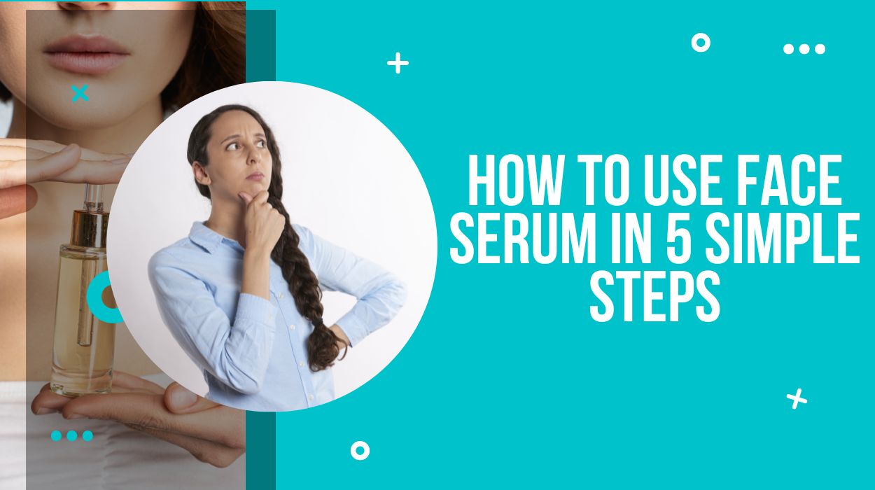 How To Use Face Serum in 5 Simple Steps