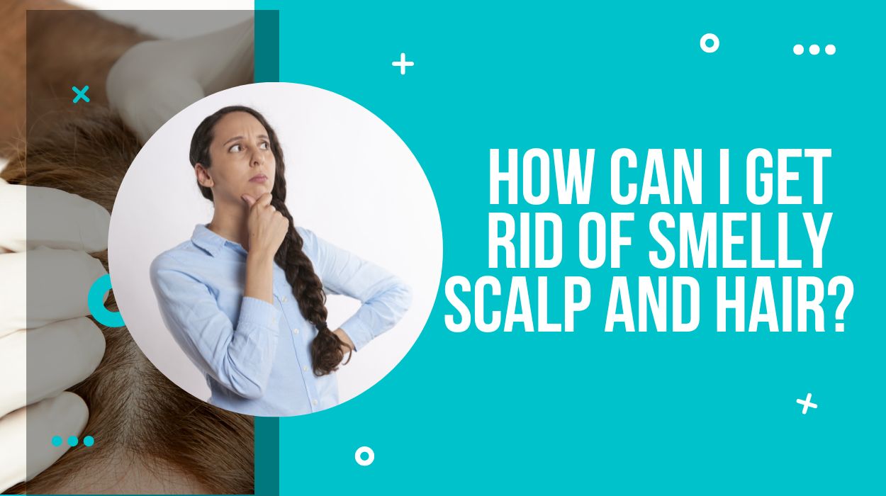 How can I Get Rid of Smelly Scalp and Hair?  