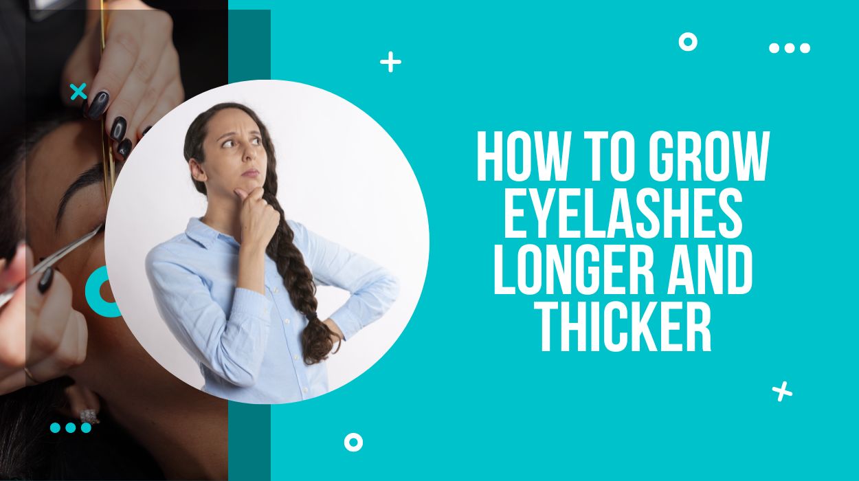 How to Grow Eyelashes Longer and Thicker
