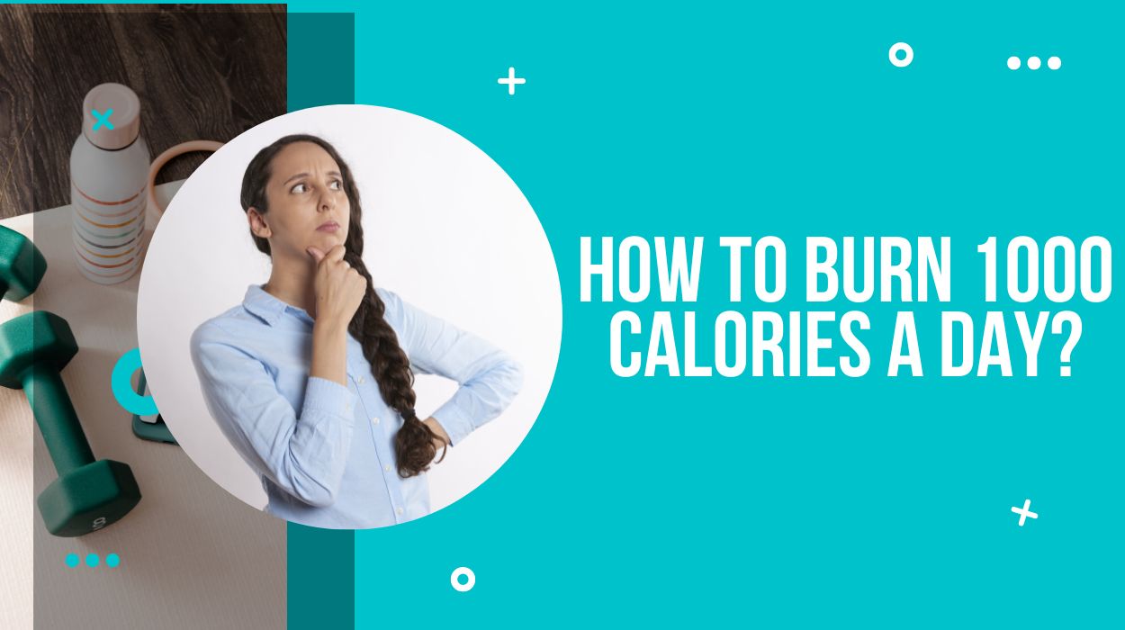 How to burn 1000 calories a day?
