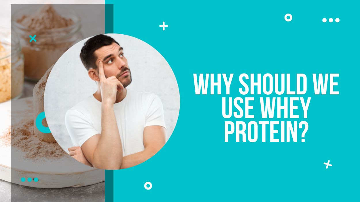 Why Should We Use Whey Protein?