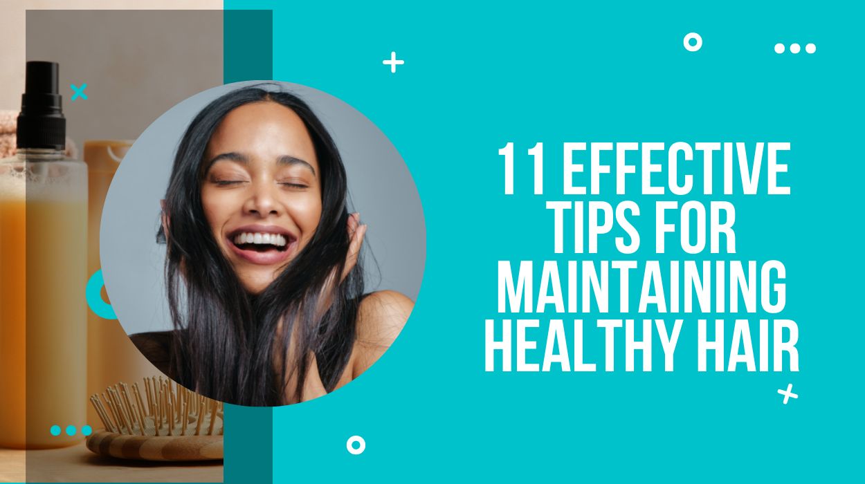 11 Effective Tips For Maintaining Healthy Hair