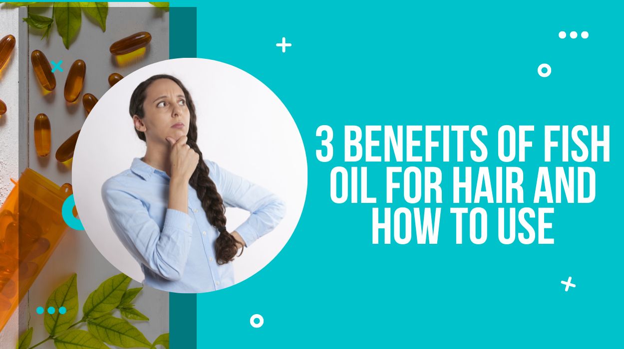 3 Benefits of Fish Oil for Hair and How to Use