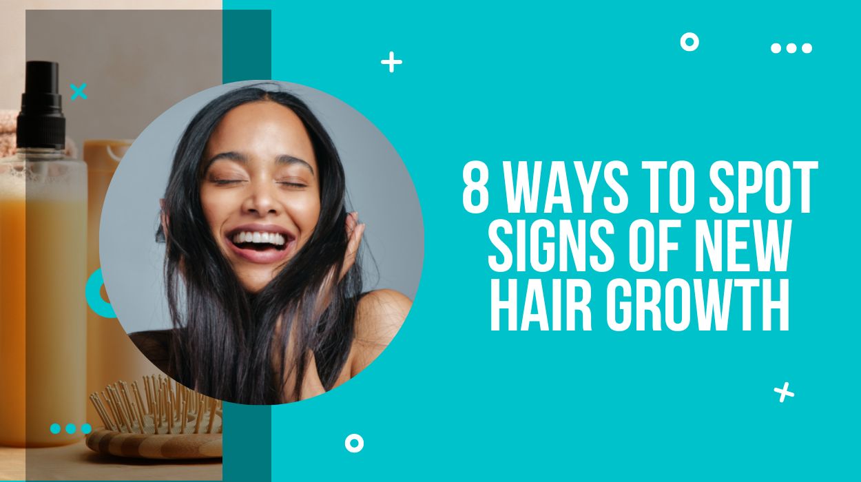 8 Ways To Spot Signs Of New Hair Growth