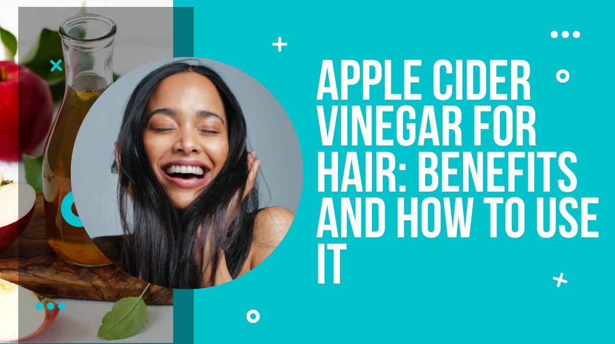 Apple Cider Vinegar for Hair: Benefits and How to Use It 