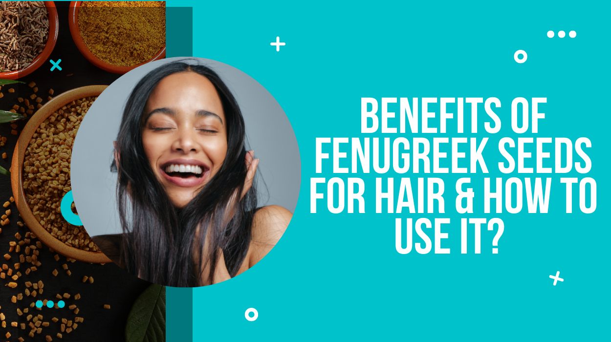 Benefits of Fenugreek Seeds for Hair & How to use it 