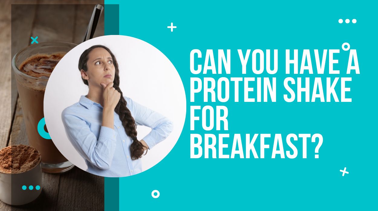 Can You Have A Protein Shake For Breakfast? 