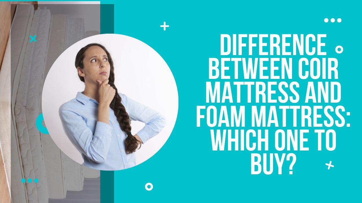 Difference Between Coir Mattress And Foam Mattress: Which One To Buy?