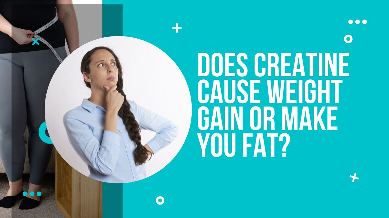 Does Creatine Cause Weight Gain or Make You Fat?