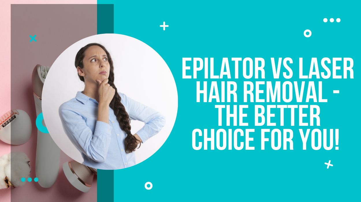 Epilator vs Laser Hair Removal - The Better Choice For You! 