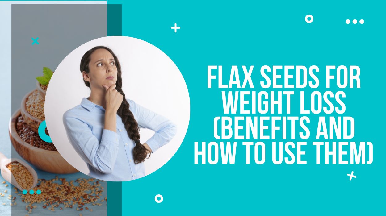 Flax Seeds for Weight Loss (Benefits and How to Use Them)