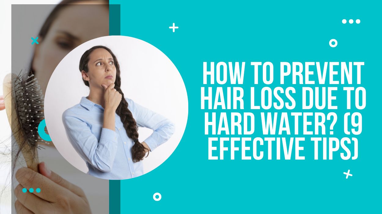 How To Prevent Hair Loss Due To Hard Water? (9 Effective Tips)