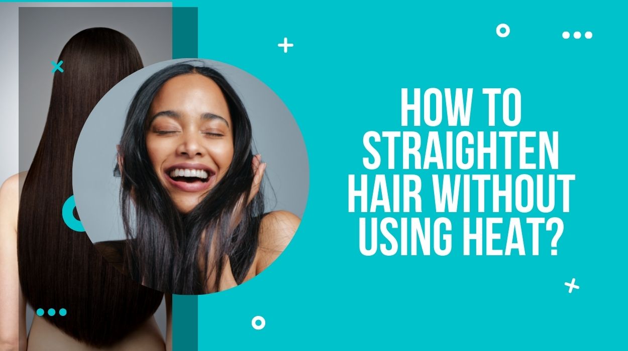 How to Straighten Hair Without Using Heat?