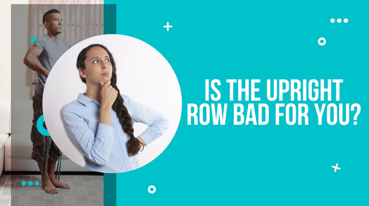 Is The Upright Row Bad For You?