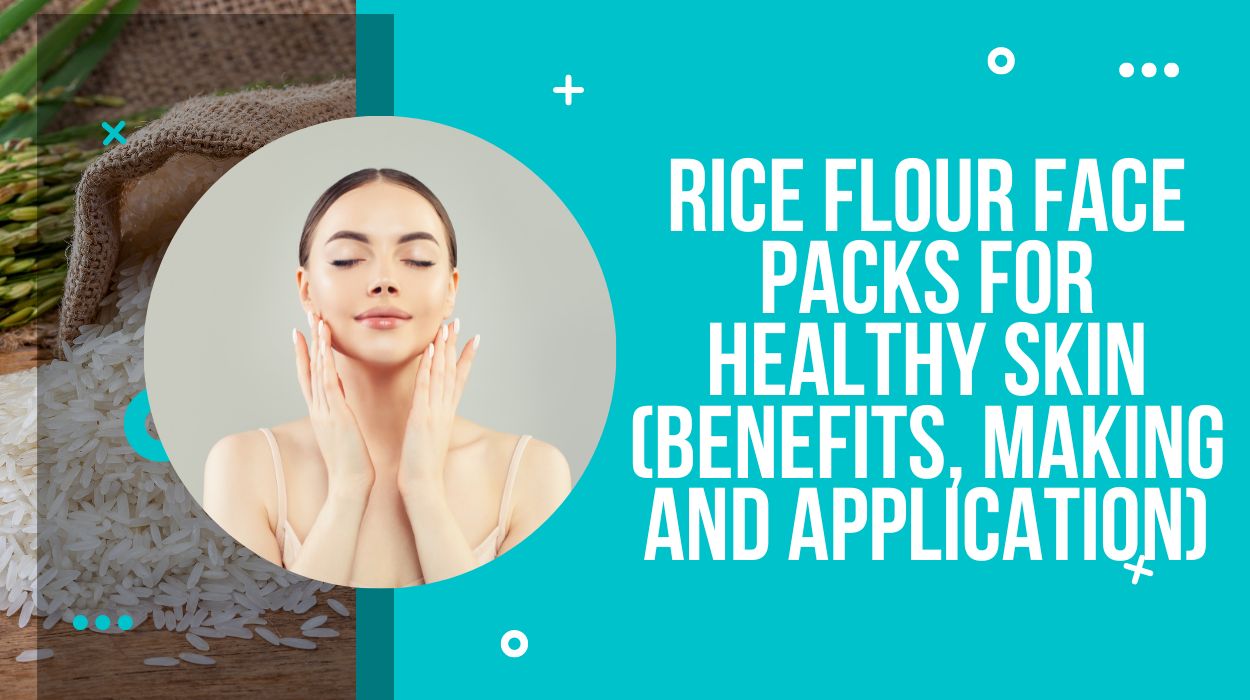 Rice Flour Face Packs For Healthy Skin (Benefits, Making and Application)